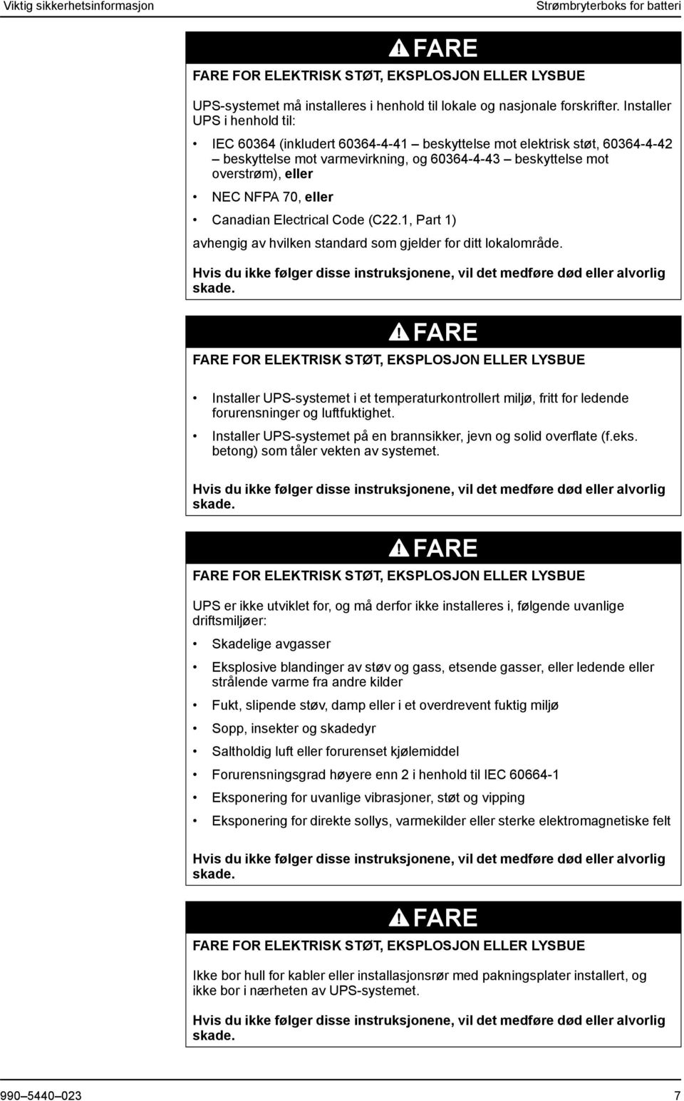 eller Canadian Electrical Code (C22.1, Part 1) avhengig av hvilken standard som gjelder for ditt lokalområde.