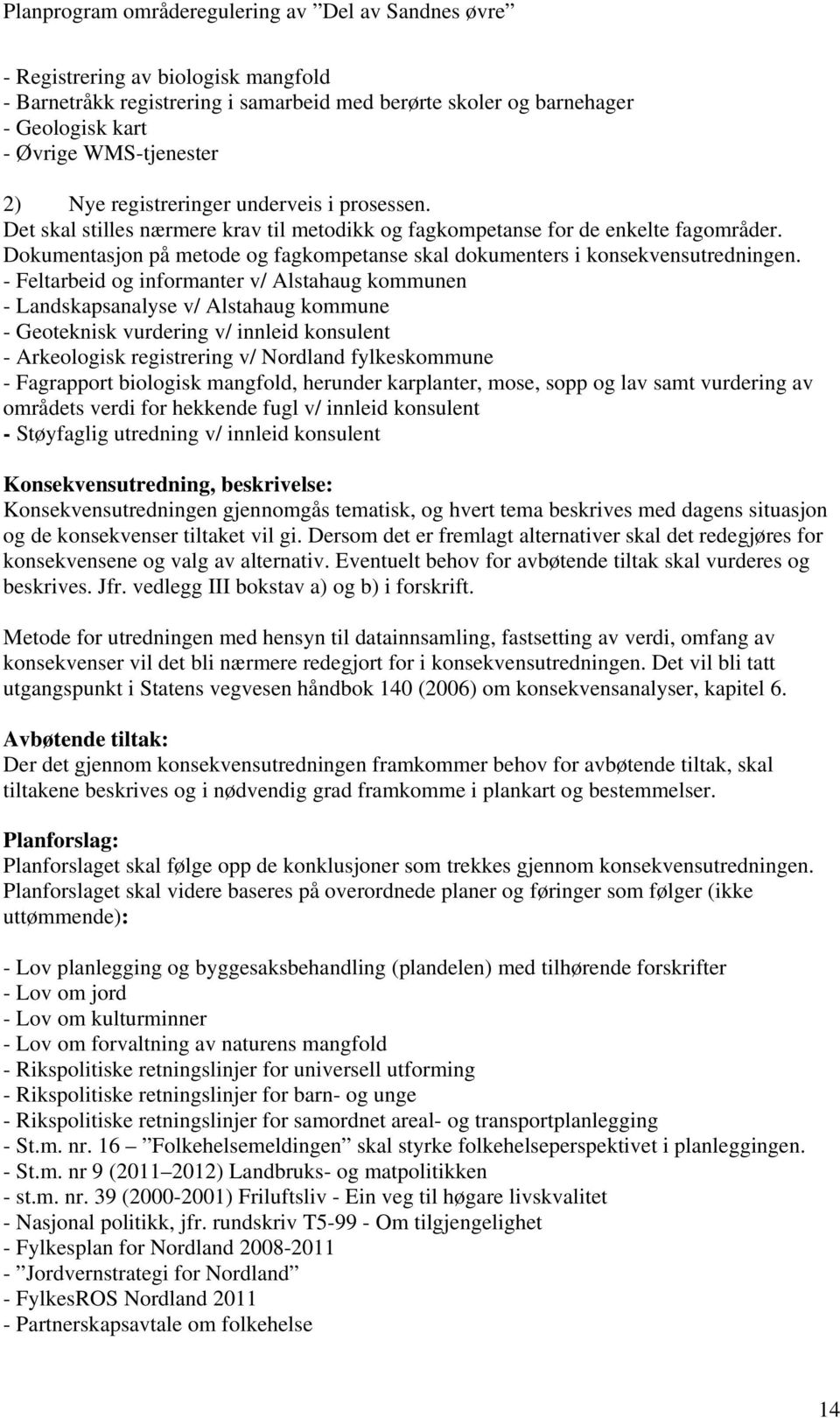 - Feltarbeid og informanter v/ Alstahaug kommunen - Landskapsanalyse v/ Alstahaug kommune - Geoteknisk vurdering v/ innleid konsulent - Arkeologisk registrering v/ Nordland fylkeskommune - Fagrapport