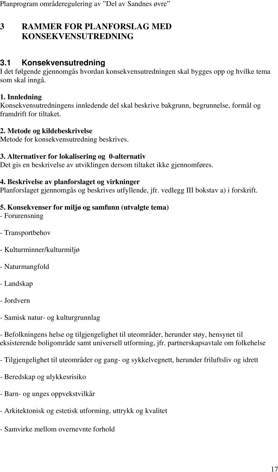 Alternativer for lokalisering og 0-alternativ Det gis en beskrivelse av utviklingen dersom tiltaket ikke gjennomføres. 4.