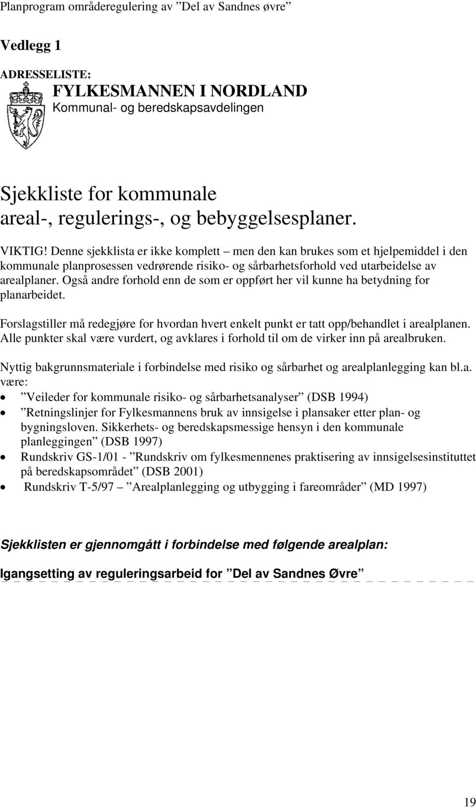 Også andre forhold enn de som er oppført her vil kunne ha betydning for planarbeidet. Forslagstiller må redegjøre for hvordan hvert enkelt punkt er tatt opp/behandlet i arealplanen.