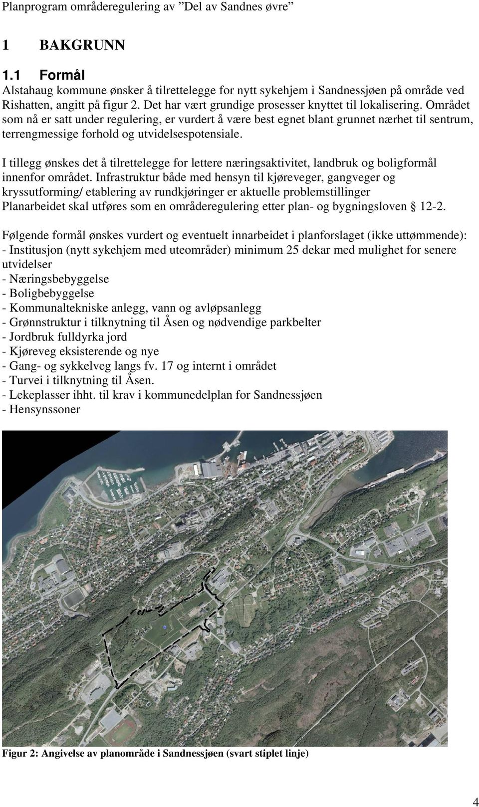 I tillegg ønskes det å tilrettelegge for lettere næringsaktivitet, landbruk og boligformål innenfor området.