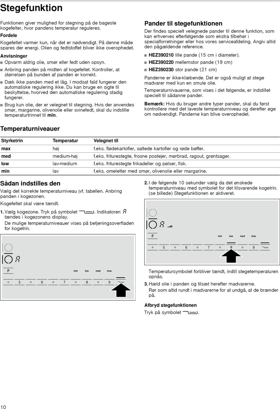 Kontroller, at størrelsen på bunden af panden er korrekt. Dæk ikke panden et låg. I modsat fald fungerer den automatiske regulering ikke.