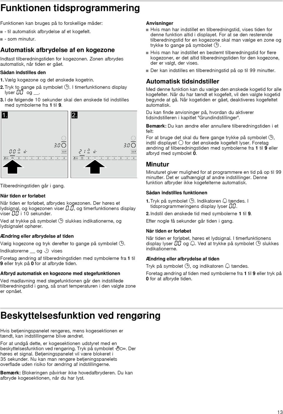 Tryk to gange på symbolet 0. I timerfunktionens display lyser y og. 3. I de følgende 10 sekunder skal den ønskede tid indstilles symbolerne fra 1 til 9. Tilberedningstiden går i gang.