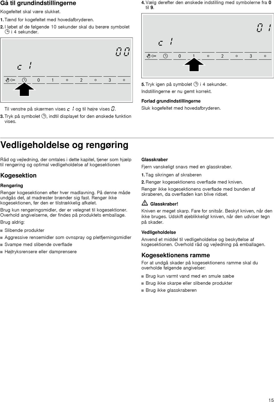 3. Tryk på symbolet 0, indtil displayet for den ønskede funktion vises. Forlad grundindstillingerne Sluk kogefeltet hovedafbryderen.