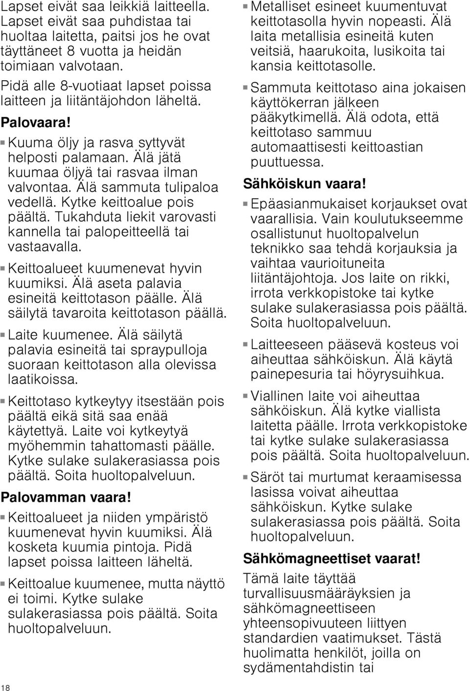 Älä sammuta tulipaloa vedellä. Kytke keittoalue pois päältä. Tukahduta liekit varovasti kannella tai palopeitteellä tai vastaavalla. Palovaara! Keittoalueet kuumenevat hyvin kuumiksi.