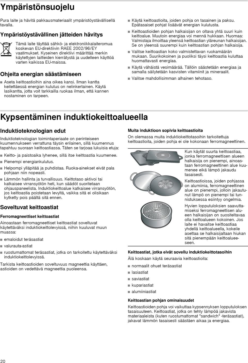 Kyseinen direktiivi määrittää merkin käytettyjen laitteiden kierrätystä ja uudelleen käyttöä varten kaikissa EU-maissa. Ohjeita energian säästämiseen Aseta keittoastioihin aina oikea kansi.