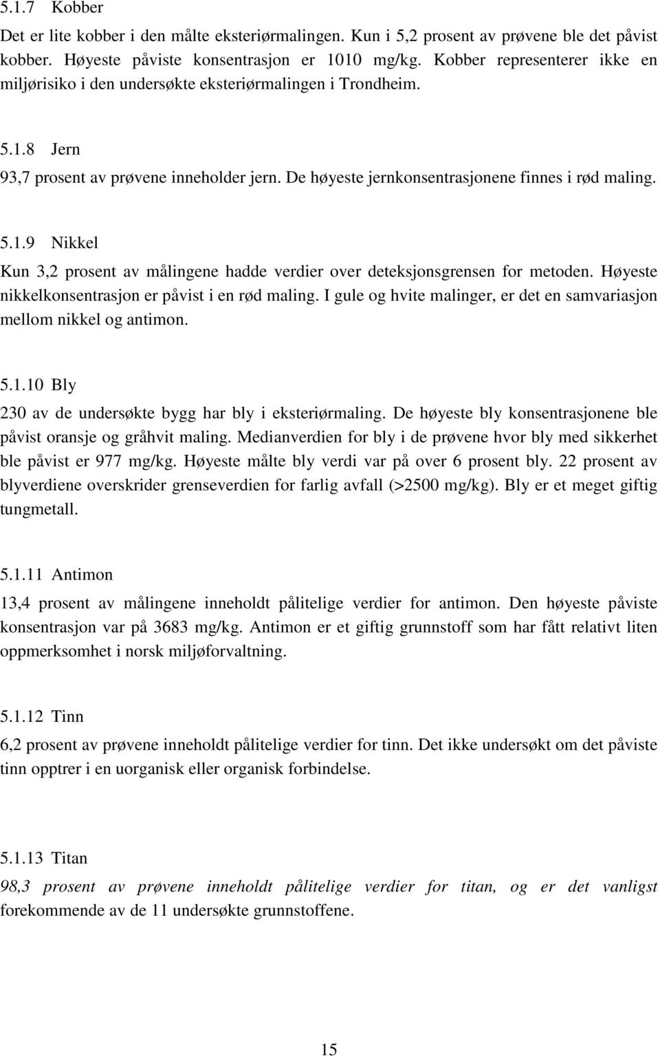 Høyeste nikkelkonsentrasjon er påvist i en rød maling. I gule og hvite malinger, er det en samvariasjon mellom nikkel og antimon. 5.1.10 Bly 230 av de undersøkte bygg har bly i eksteriørmaling.