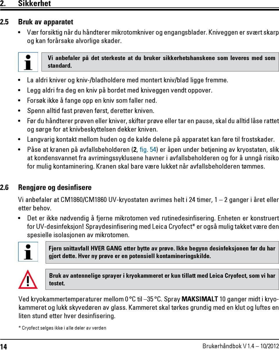 Legg aldri fra deg en kniv på bordet med kniveggen vendt oppover. Forsøk ikke å fange opp en kniv som faller ned. Spenn alltid fast prøven først, deretter kniven.