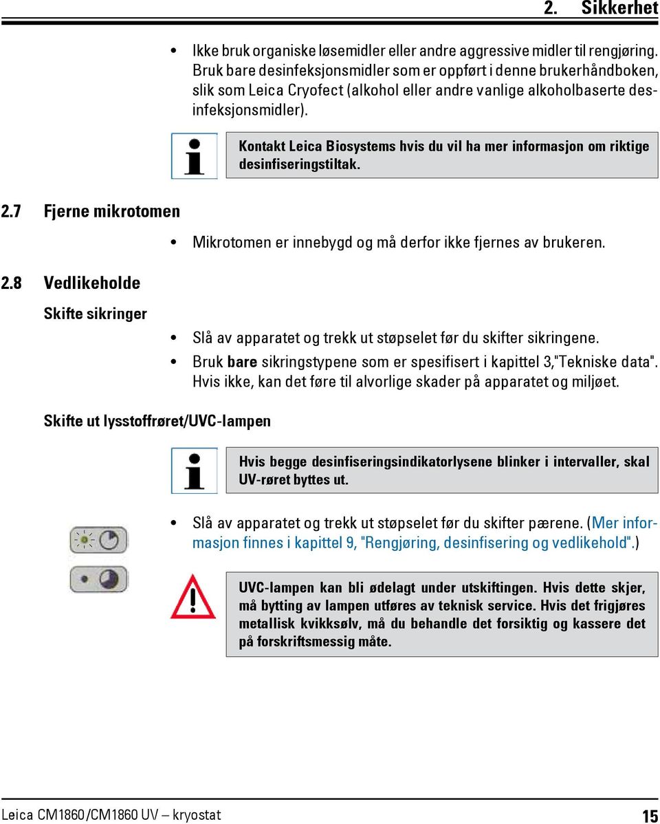 Kontakt Leica Biosystems hvis du vil ha mer informasjon om riktige desinfiseringstiltak. 2.7 Fjerne mikrotomen 2.8 Vedlikeholde Mikrotomen er innebygd og må derfor ikke fjernes av brukeren.