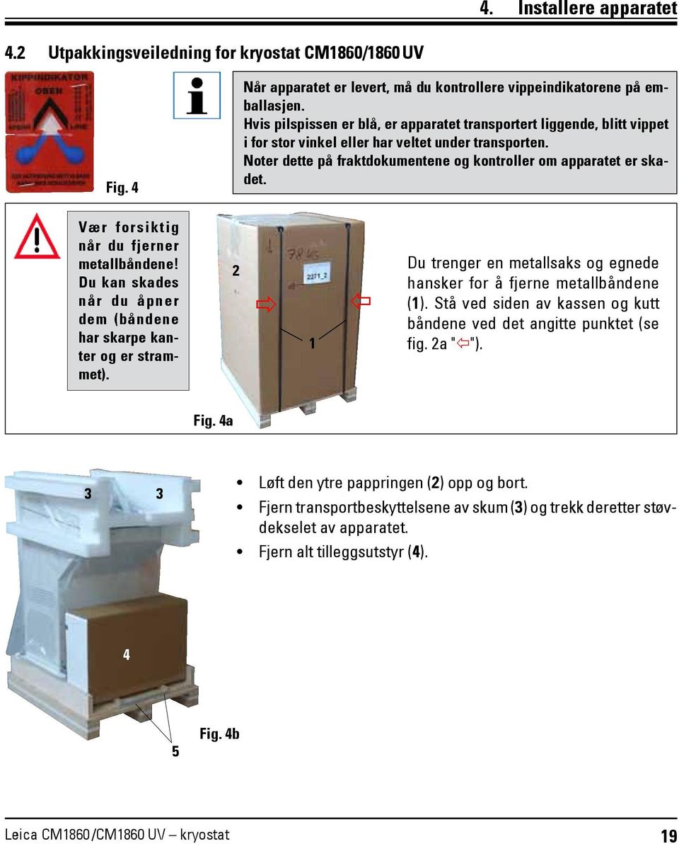 Vær forsiktig når du fjerner metallbåndene! Du kan skades når du åpner dem (båndene har skarpe kanter og er strammet). 2 1 Du trenger en metallsaks og egnede hansker for å fjerne metallbåndene (1).