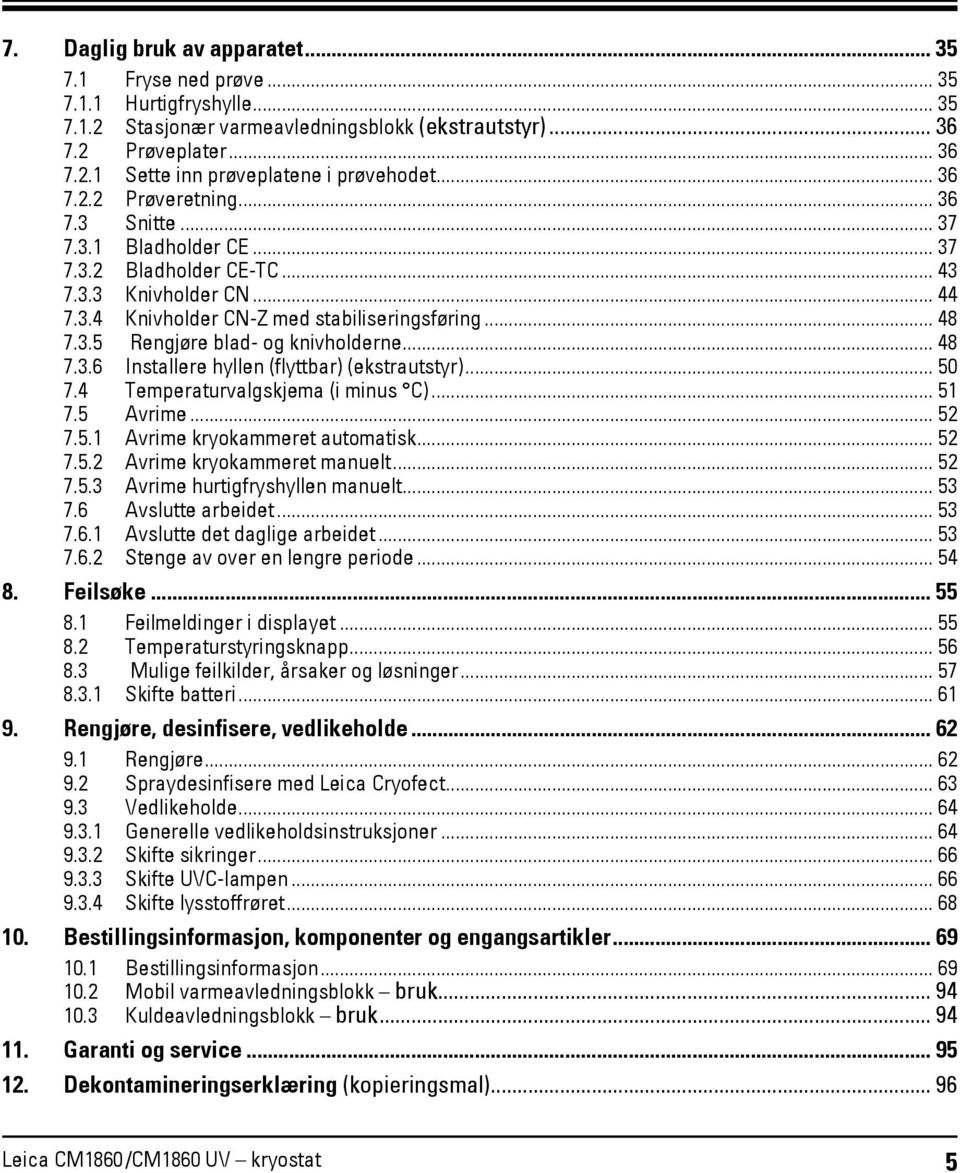 .. 48 7.3.6 Installere hyllen (flyttbar) (ekstrautstyr)... 50 7.4 Temperaturvalgskjema (i minus C)... 51 7.5 Avrime... 52 7.5.1 Avrime kryokammeret automatisk... 52 7.5.2 Avrime kryokammeret manuelt.