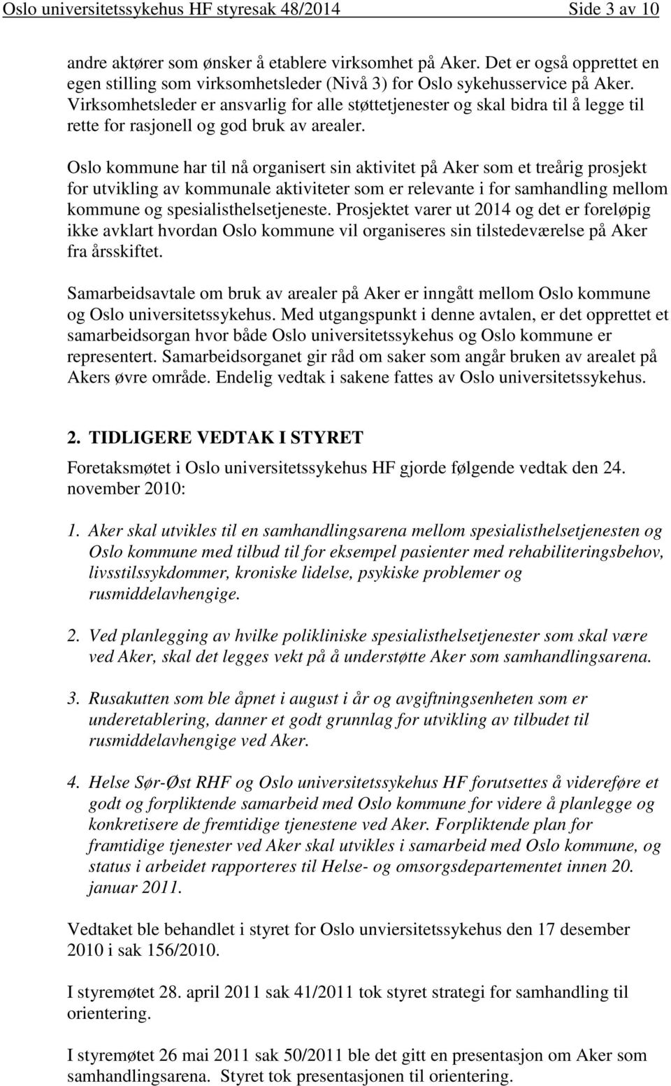 Virksomhetsleder er ansvarlig for alle støttetjenester og skal bidra til å legge til rette for rasjonell og god bruk av arealer.