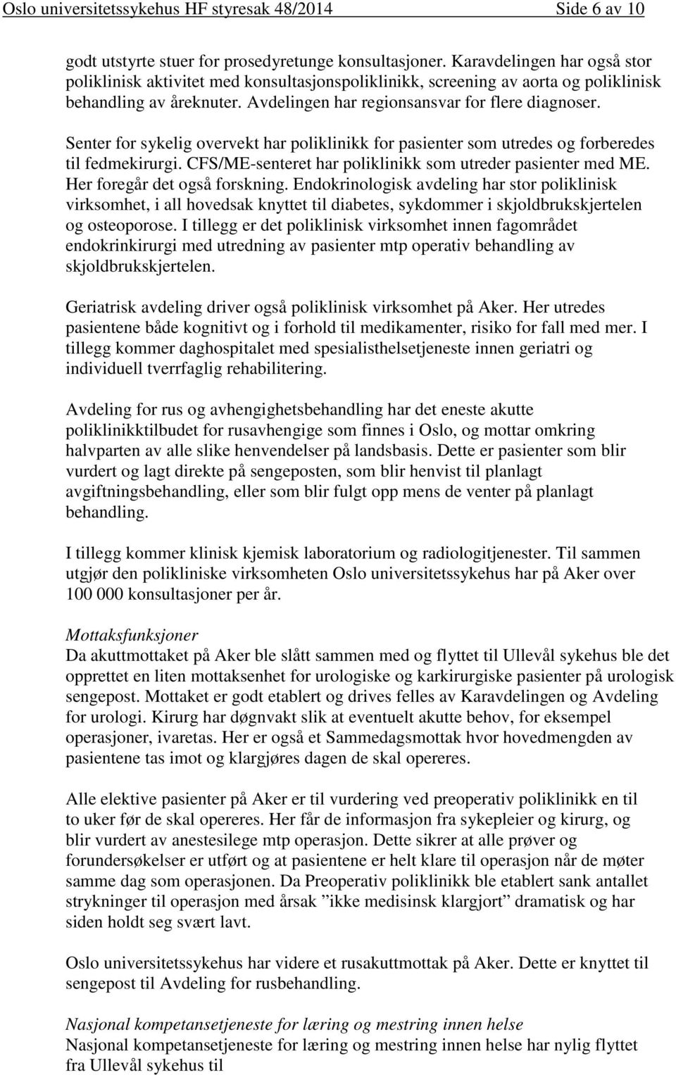 Senter for sykelig overvekt har poliklinikk for pasienter som utredes og forberedes til fedmekirurgi. CFS/ME-senteret har poliklinikk som utreder pasienter med ME. Her foregår det også forskning.