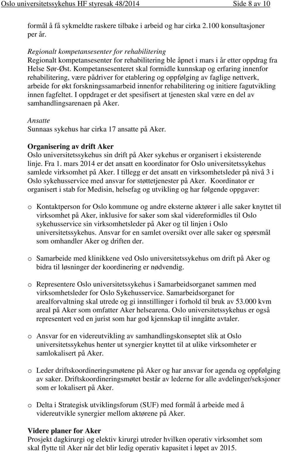 Kompetansesenteret skal formidle kunnskap og erfaring innenfor rehabilitering, være pådriver for etablering og oppfølging av faglige nettverk, arbeide for økt forskningssamarbeid innenfor