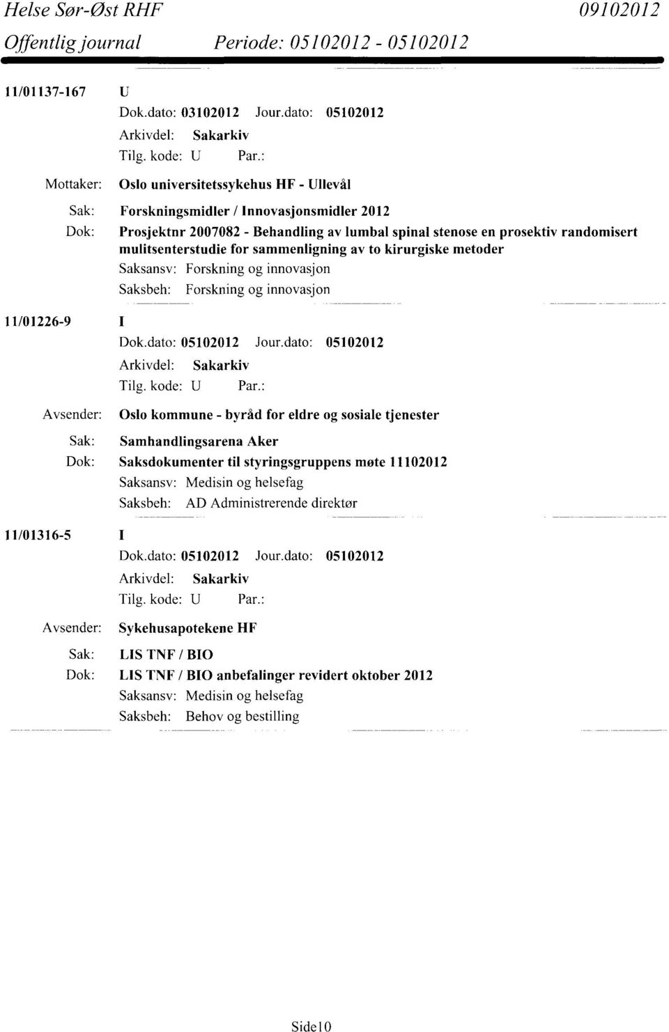 prosektiv randomisert mulitsenterstudie for sammenligning av to kirurgiske metoder Saksansv: Saksbeh: Forskning og innovasjon Forskning og innovasjon 11/01226-9 Avsender: Oslo kommune - byråd for