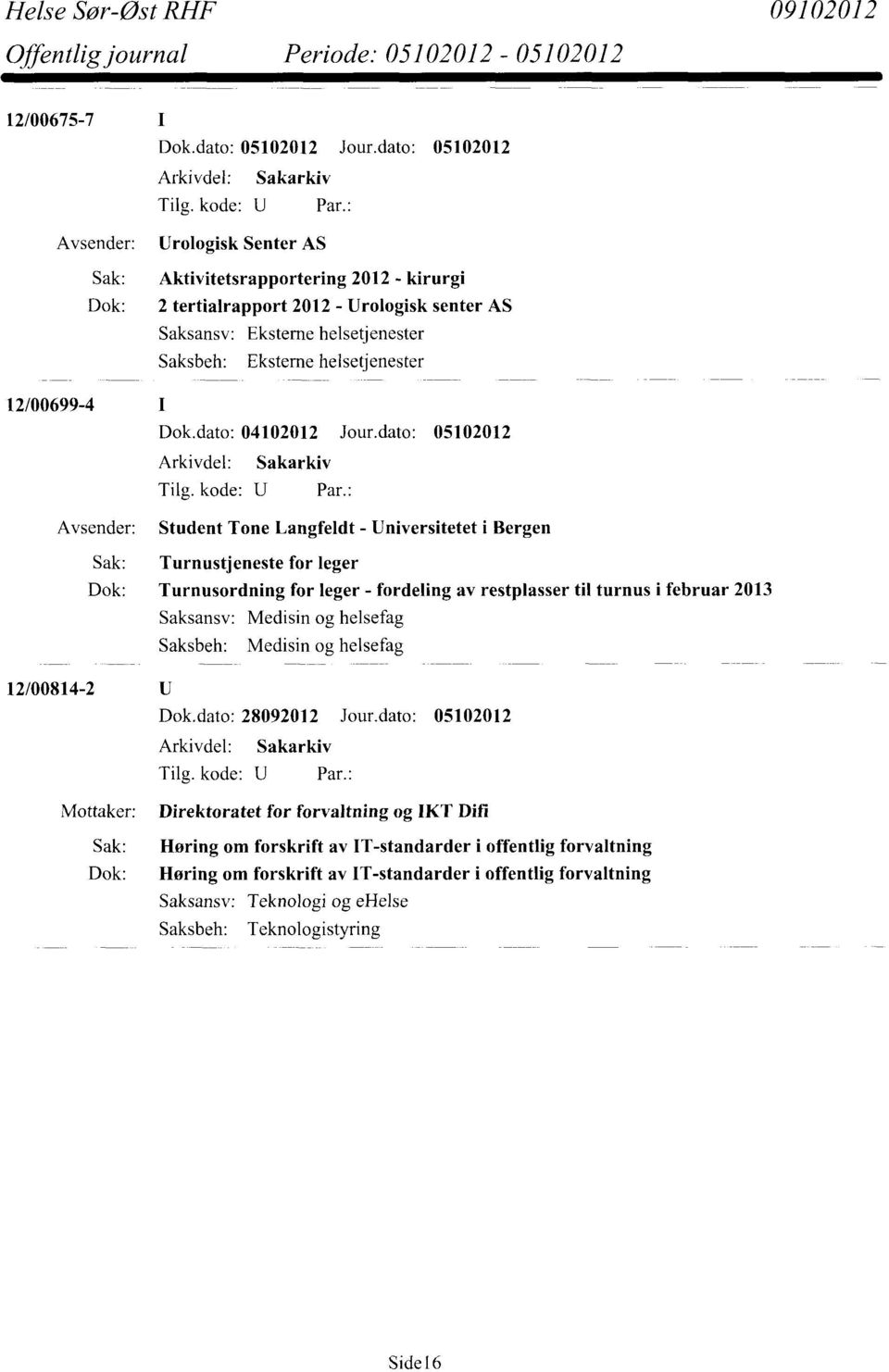 dato: 05102012 Avsender: Student Tone Langfeldt - Universitetet i Bergen Sak: Turnustjeneste for leger Dok: Turnusordning for leger - fordeling av restplasser til turnus i februar 2013