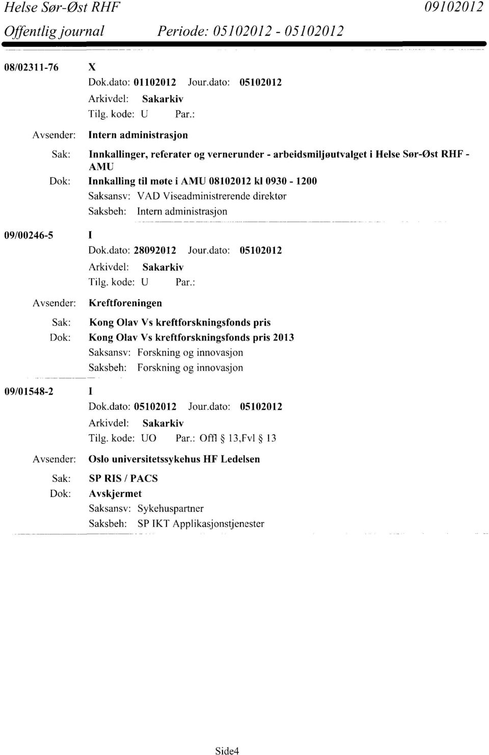 AMU 08102012 kl 0930-1200 Saksansv: VAD Viseadministrerende direktør Saksbeh: Intern administrasjon 09/00246-5 Avsender: Dok.dato: 28092012 Jour.