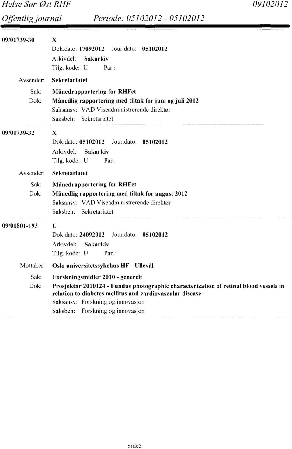 Sekretariatet Avsender: Sekretariatet Sak: Månedrapportering for RHFet Dok: Månedlig rapportering med tiltak for august 2012 09/01801-193 U Saksansv: VAD Viseadministrerende direktør Saksbeh: