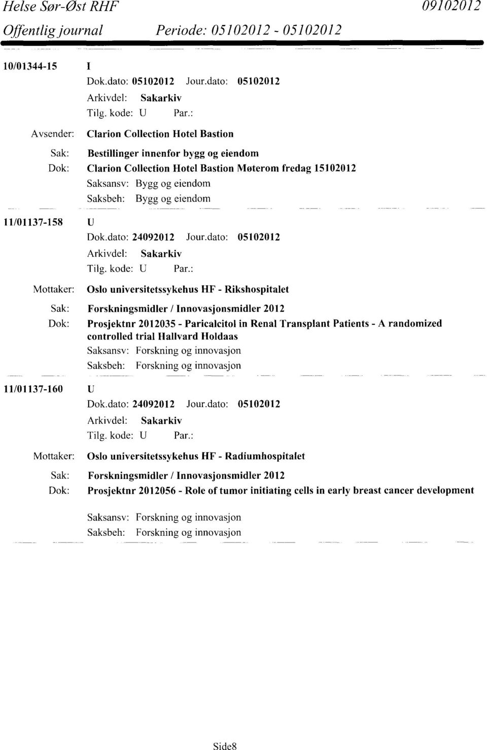 dato: 05102012 Mottaker: Oslo universitetssykehus HF - Rikshospitalet Sak: Forskningsmidler / Innovasjonsmidler 2012 Dok: Prosjektnr 2012035 - Paricalcitol in Renal Transplant Patients