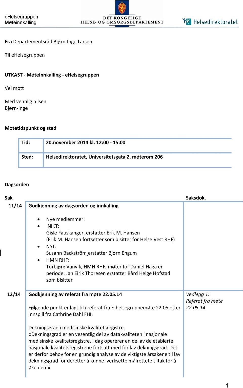 Nye medlemmer: NIKT: Gisle Fauskanger, erstatter Erik M. Hansen (Erik M.