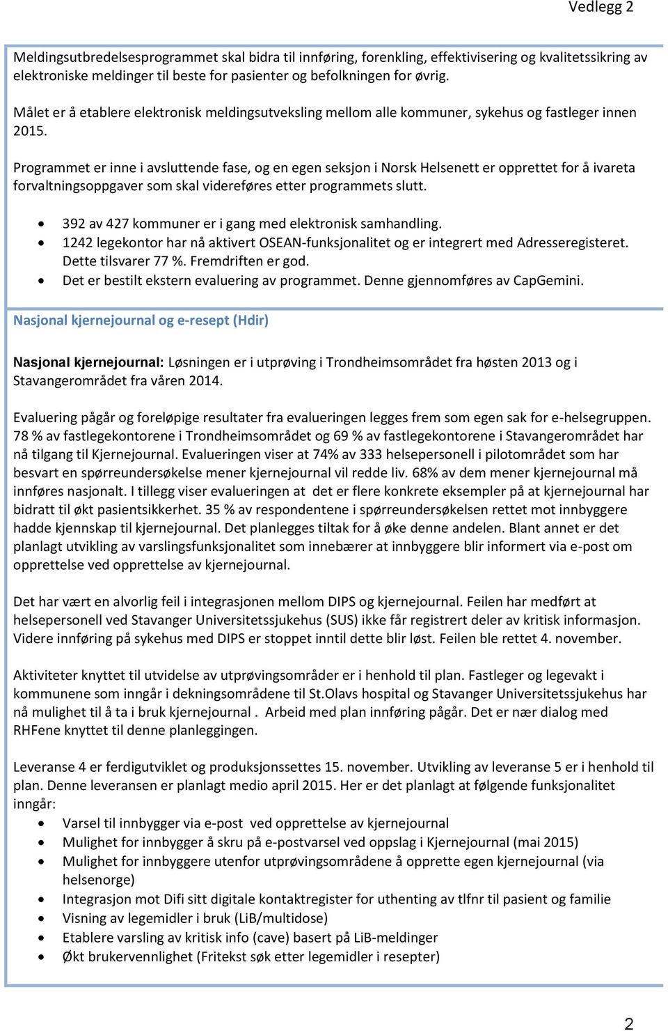 Programmet er inne i avsluttende fase, og en egen seksjon i Norsk Helsenett er opprettet for å ivareta forvaltningsoppgaver som skal videreføres etter programmets slutt.