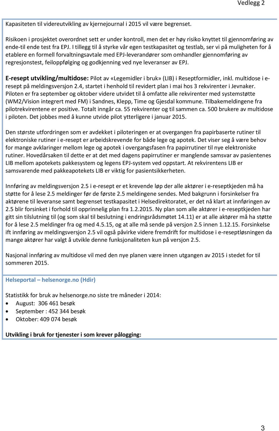 I tillegg til å styrke vår egen testkapasitet og testlab, ser vi på muligheten for å etablere en formell forvaltningsavtale med EPJ-leverandører som omhandler gjennomføring av regresjonstest,