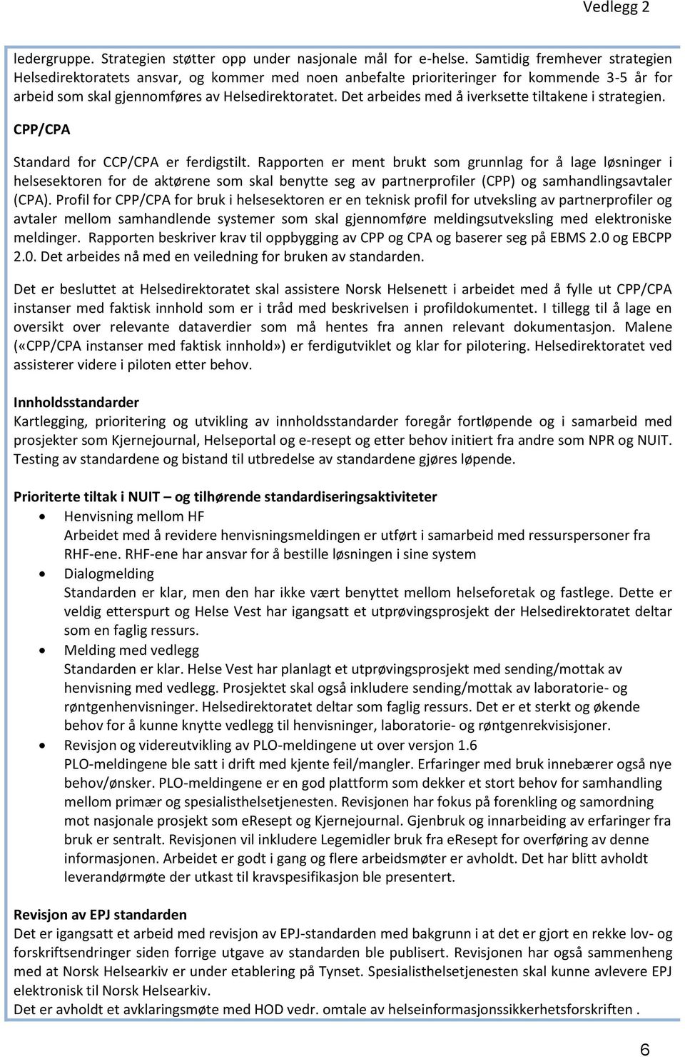 Det arbeides med å iverksette tiltakene i strategien. CPP/CPA Standard for CCP/CPA er ferdigstilt.