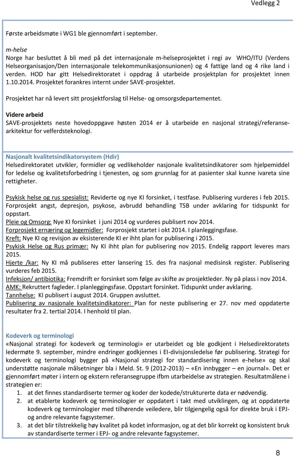 land i verden. HOD har gitt Helsedirektoratet i oppdrag å utarbeide prosjektplan for prosjektet innen 1.10.2014. Prosjektet forankres internt under SAVE-prosjektet.