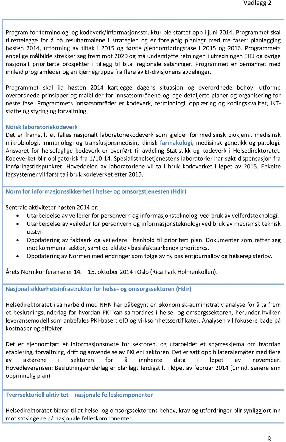 2016. Programmets endelige målbilde strekker seg frem mot 2020 og må understøtte retningen i utredningen EIEJ og øvrige nasjonalt prioriterte prosjekter i tillegg til bl.a. regionale satsninger.