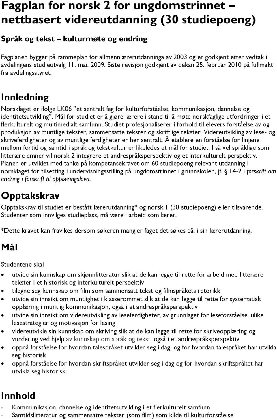 Innledning Norskfaget er ifølge LK06 et sentralt fag for kulturforståelse, kommunikasjon, dannelse og identitetsutvikling.