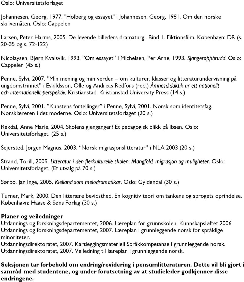 Oslo: Cappelen (45 s.) Penne, Sylvi, 2007. Min mening og min verden om kulturer, klasser og litteraturundervisning på ungdomstrinnet i Eskildsson, Olle og Andreas Redfors (red.