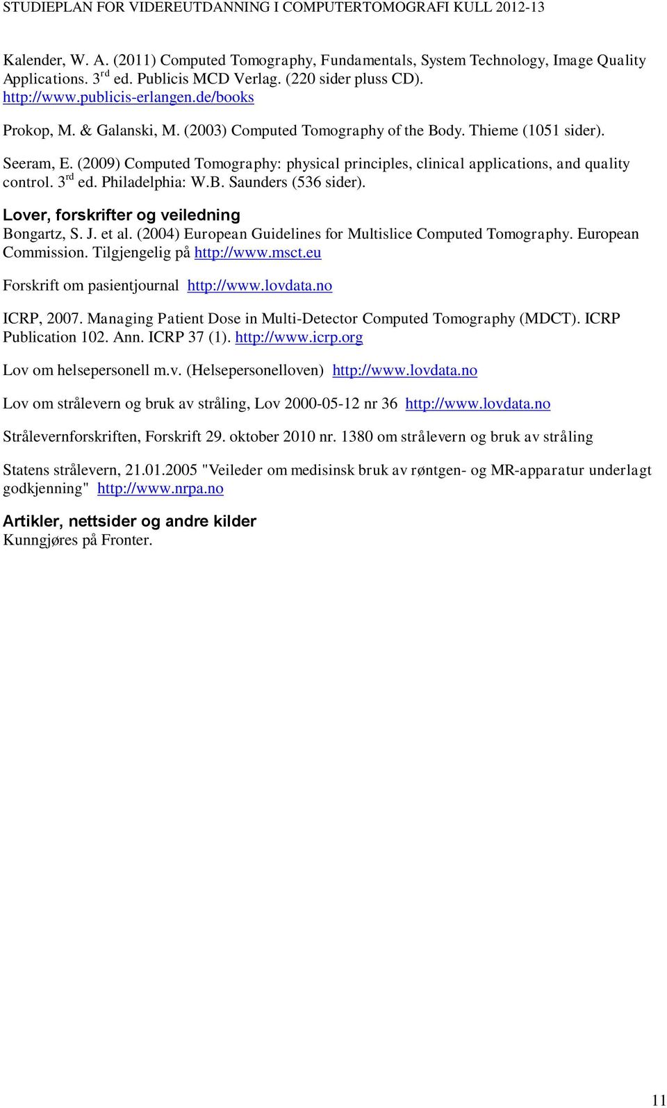 3 rd ed. Philadelphia: W.B. Saunders (536 sider). Lover, forskrifter og veiledning Bongartz, S. J. et al. (2004) European Guidelines for Multislice Computed Tomography. European Commission.