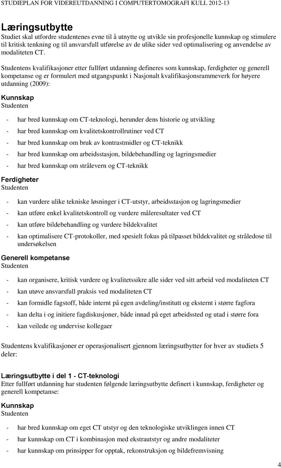 s kvalifikasjoner etter fullført utdanning defineres som kunnskap, ferdigheter og generell kompetanse og er formulert med utgangspunkt i Nasjonalt kvalifikasjonsrammeverk for høyere utdanning (2009):