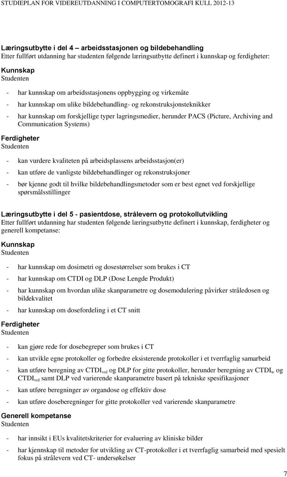 Systems) - kan vurdere kvaliteten på arbeidsplassens arbeidsstasjon(er) - kan utføre de vanligste bildebehandlinger og rekonstruksjoner - bør kjenne godt til hvilke bildebehandlingsmetoder som er