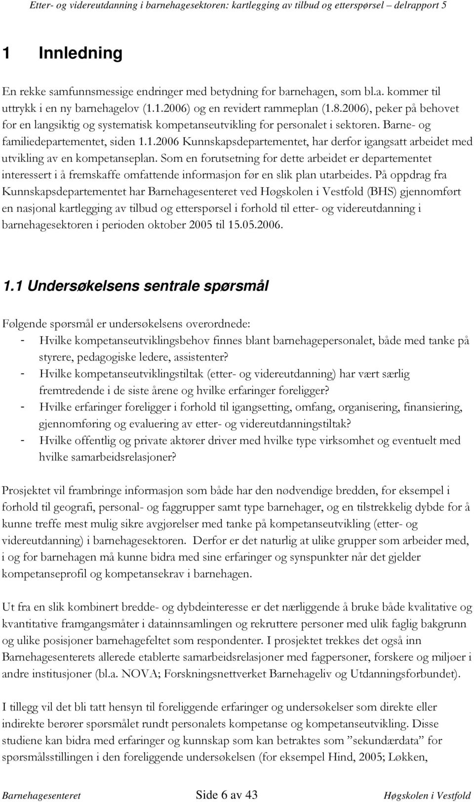 1 Undersøkelsens sentrale spørsmål 6#$)7 - )#),), $#$ 0 * - )#) 1 ) 2,)88 #$,) * - ), # # ) ) ) * - )