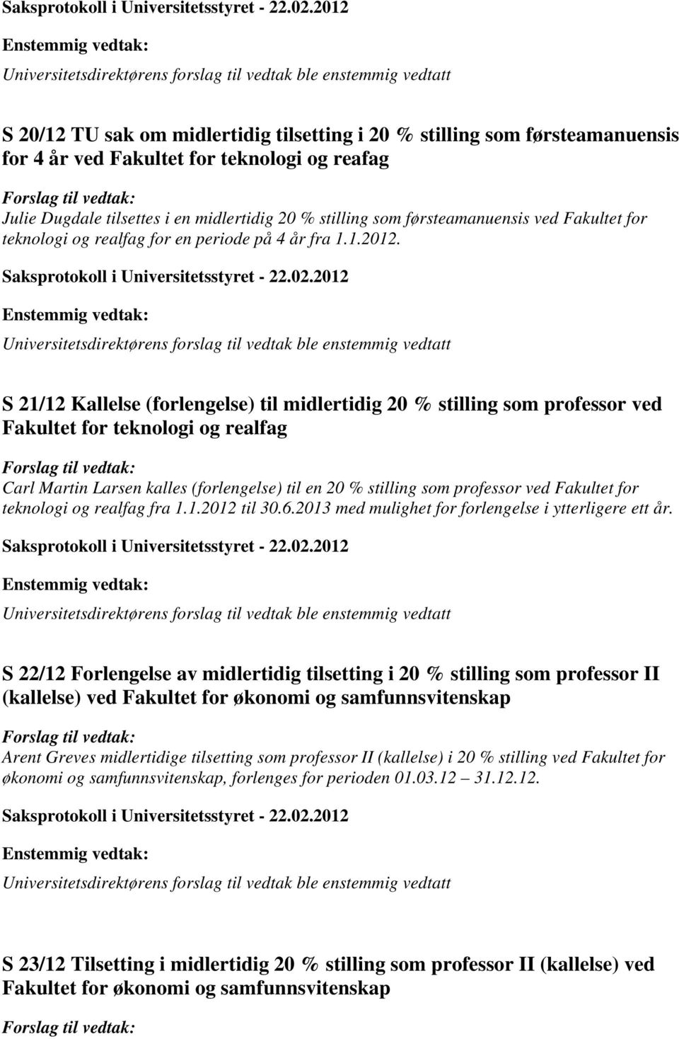 teknologi og reafag Forslag til vedtak: Julie Dugdale tilsettes i en midlertidig 20 % stilling som førsteamanuensis ved Fakultet for teknologi og realfag for en periode på 4 år fra 1.1.2012.