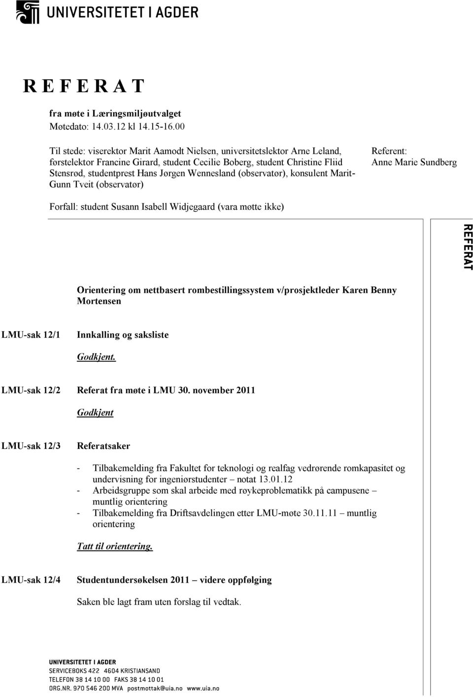 Wennesland (observatør), konsulent Marit- Gunn Tveit (observatør) Referent: Anne Marie Sundberg Forfall: student Susann Isabell Widjegaard (vara møtte ikke) Orientering om nettbasert