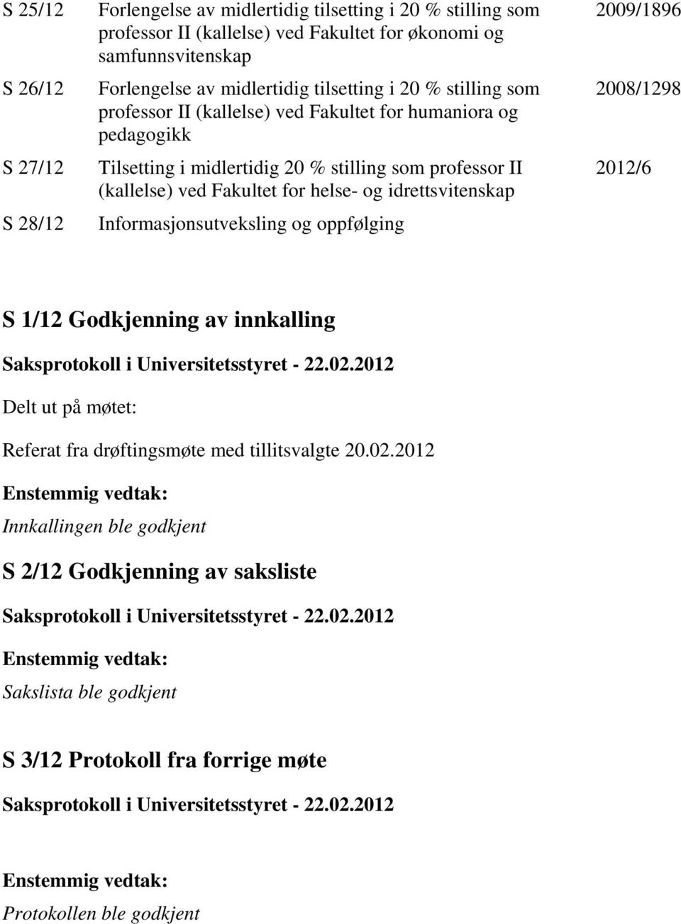 Informasjonsutveksling og oppfølging 2009/1896 2008/1298 2012/6 S 1/12 Godkjenning av innkalling Saksprotokoll i Universitetsstyret - 22.02.