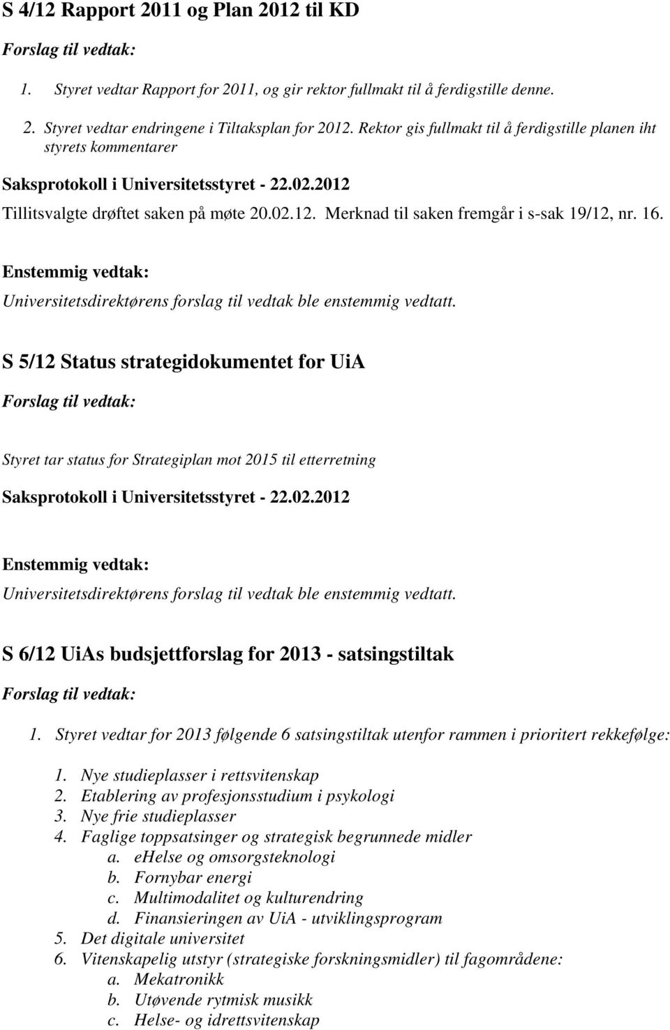 16. Enstemmig vedtak: Universitetsdirektørens forslag til vedtak ble enstemmig vedtatt.