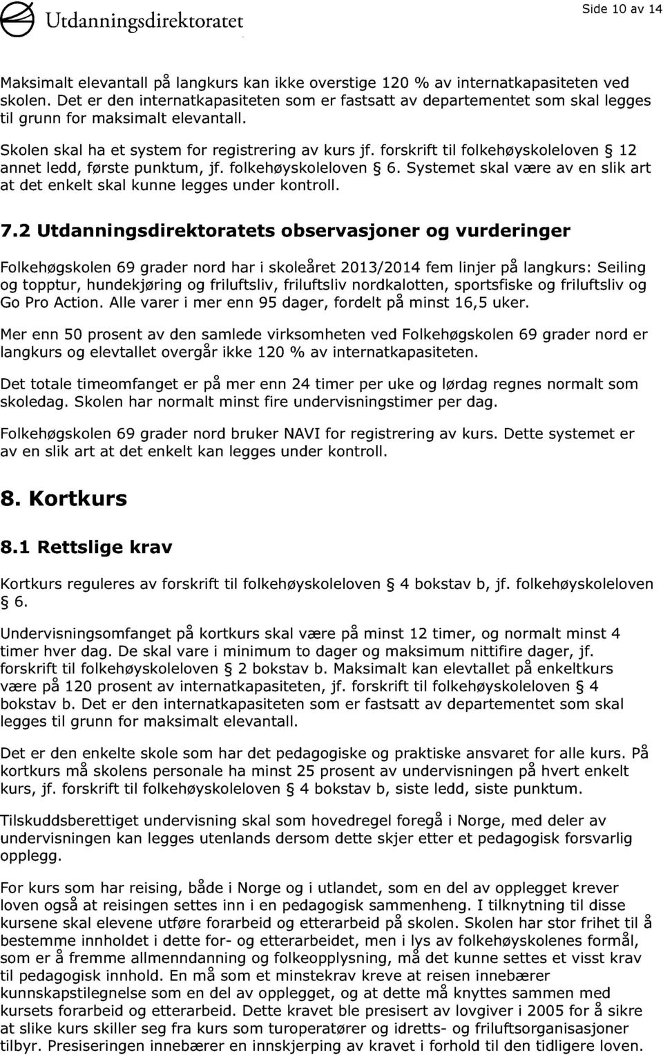 forskrift til folkehøyskoleloven 12 annet ledd, før ste punktum, jf. folkehøyskoleloven 6. Systemet skal være av en slik art at det enkelt skal kunne legges under kontroll. 7.