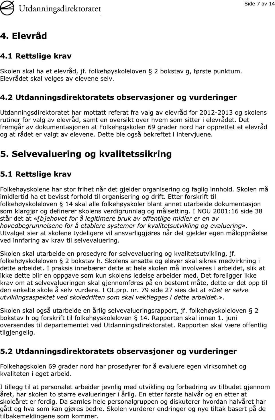 1 Rettslige krav Skolen skal ha et elevråd, jf. folkehøyskoleloven 2 bokstav g, første punktum. Elevrådet skal velges av elevene selv. 4.