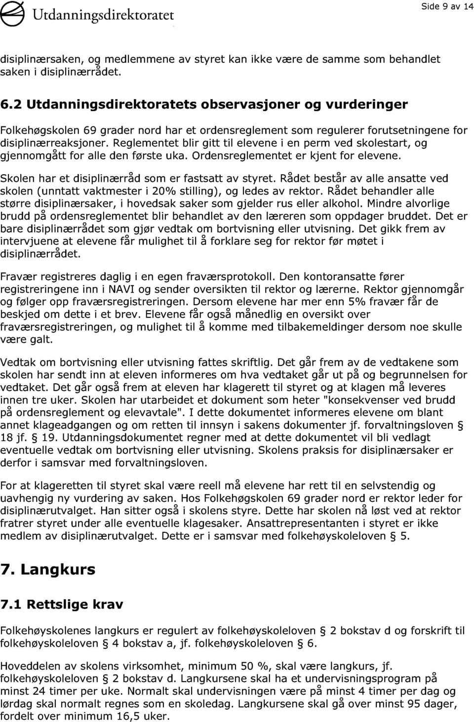 Reglementet blir gitt til elevene i en perm ved skolestart, og gjennomgått for alle den første uka. Ordensreglementet er kjent for elevene. Skolen har et disiplinærråd som er fastsatt av styret.