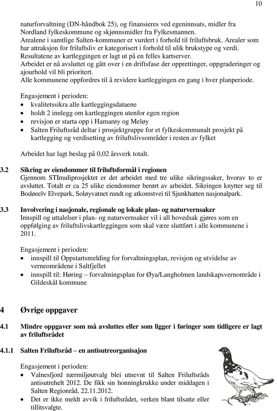 Resultatene av kartleggingen er lagt ut på en felles kartserver. Arbeidet er nå avsluttet og gått over i en driftsfase der opprettinger, oppgraderinger og ajourhold vil bli prioritert.