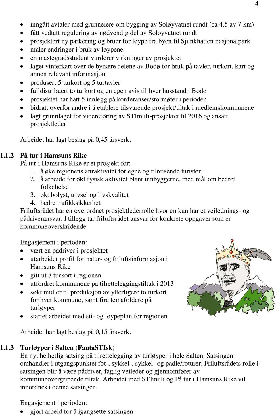 og annen relevant informasjon produsert 5 turkort og 5 turtavler fulldistribuert to turkort og en egen avis til hver husstand i Bodø prosjektet har hatt 5 innlegg på konferanser/stormøter i perioden