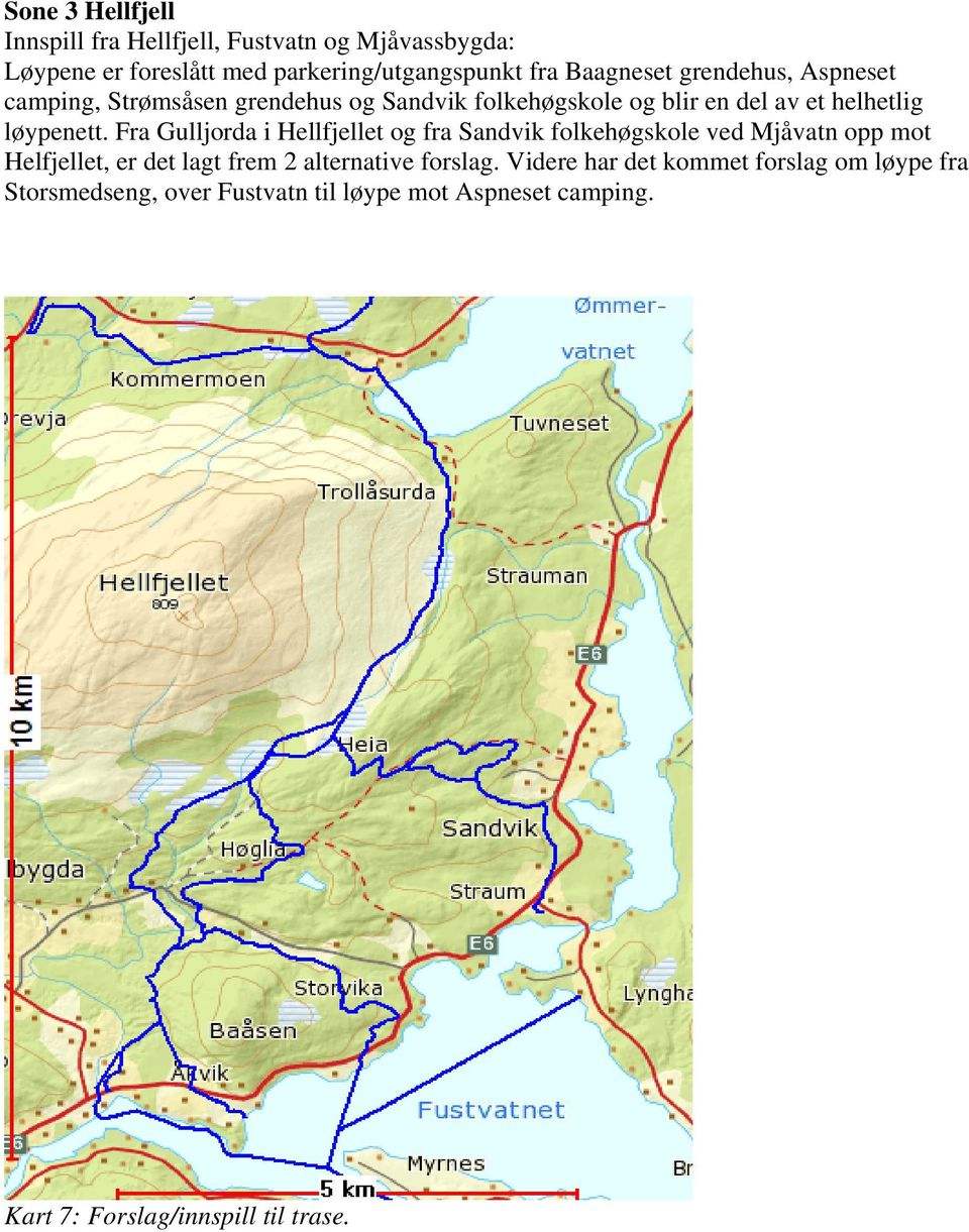 Fra Gulljorda i Hellfjellet og fra Sandvik folkehøgskole ved Mjåvatn opp mot Helfjellet, er det lagt frem 2 alternative forslag.