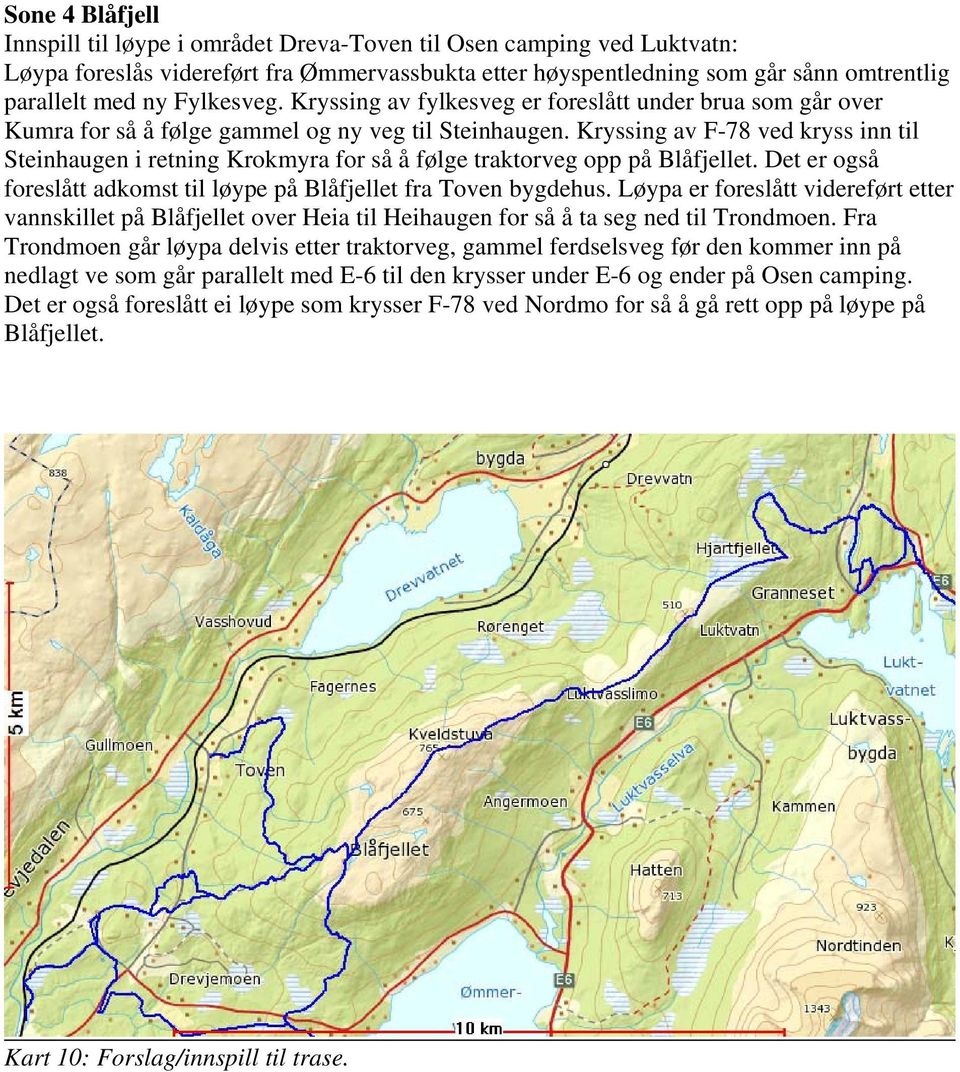 Kryssing av F-78 ved kryss inn til Steinhaugen i retning Krokmyra for så å følge traktorveg opp på Blåfjellet. Det er også foreslått adkomst til løype på Blåfjellet fra Toven bygdehus.