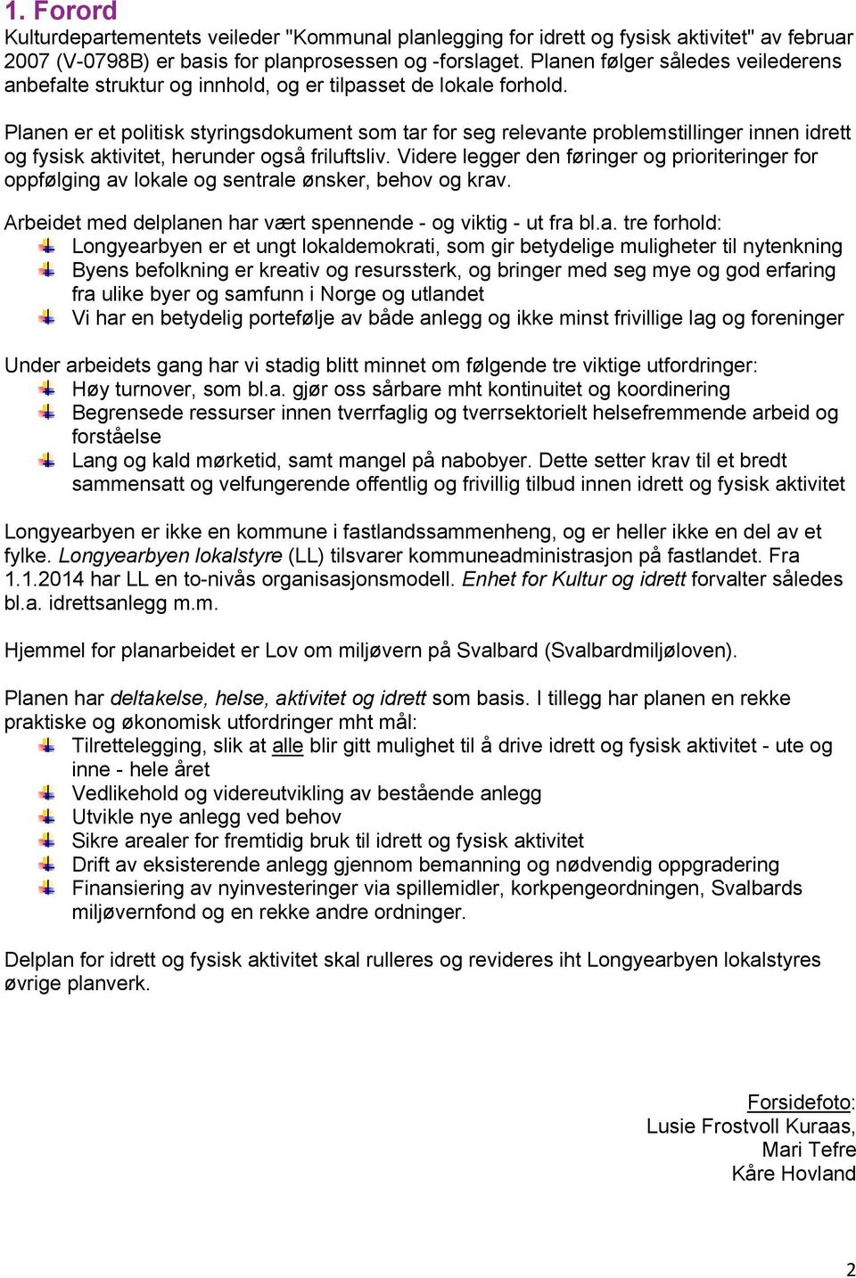 Planen er et politisk styringsdokument som tar for seg relevante problemstillinger innen idrett og fysisk aktivitet, herunder også friluftsliv.