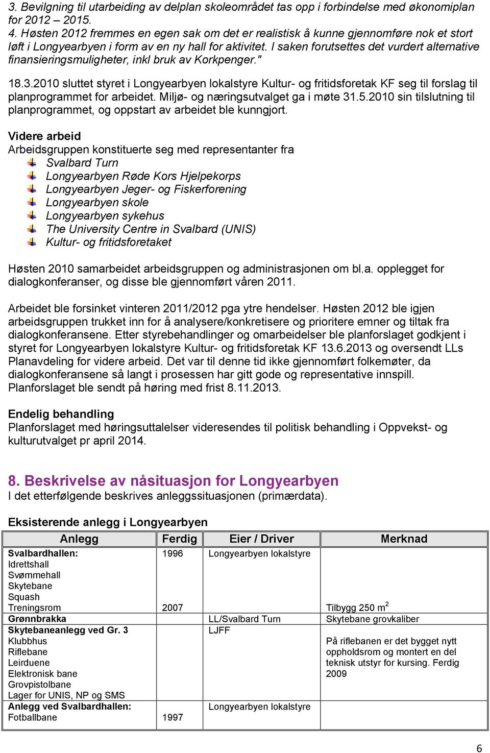 I saken forutsettes det vurdert alternative finansieringsmuligheter, inkl bruk av Korkpenger." 18.3.