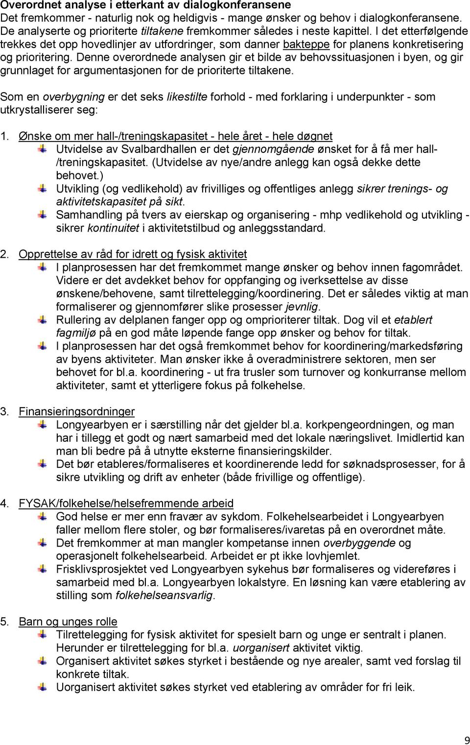 I det etterfølgende trekkes det opp hovedlinjer av utfordringer, som danner bakteppe for planens konkretisering og prioritering.