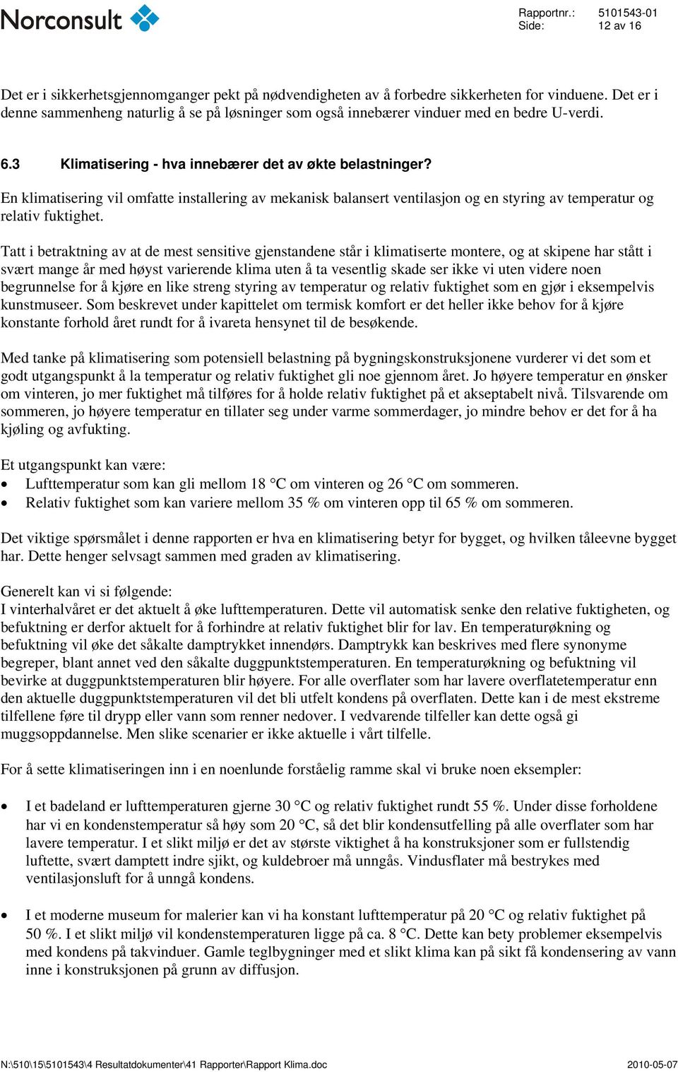 En klimatisering vil omfatte installering av mekanisk balansert ventilasjon og en styring av temperatur og relativ fuktighet.